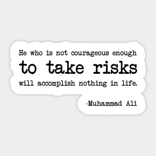 Muhammad Ali - He who is not courageous enough to take risks will accomplish nothing in life Sticker
